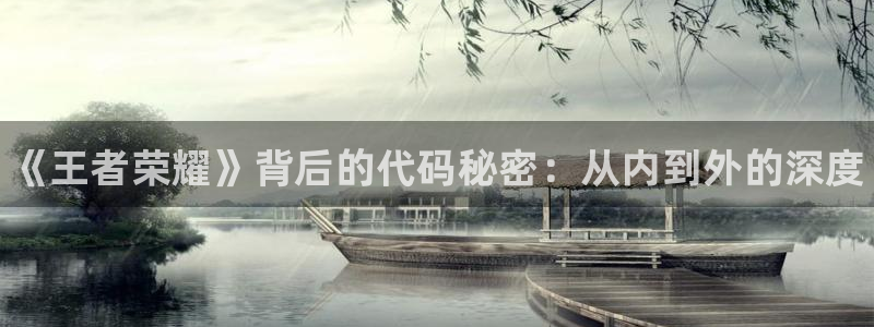 奇亿娱乐网址注册：《王者荣耀》背后的代码秘密：从内到外的深度