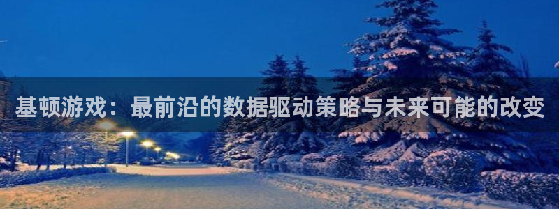 奇亿娱乐什么意思：基顿游戏：最前沿的数据驱动策略与未来可能的